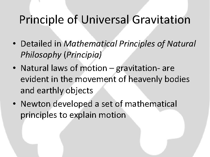 Principle of Universal Gravitation • Detailed in Mathematical Principles of Natural Philosophy (Principia) •