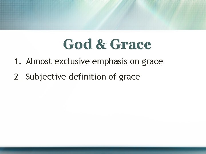 God & Grace 1. Almost exclusive emphasis on grace 2. Subjective definition of grace