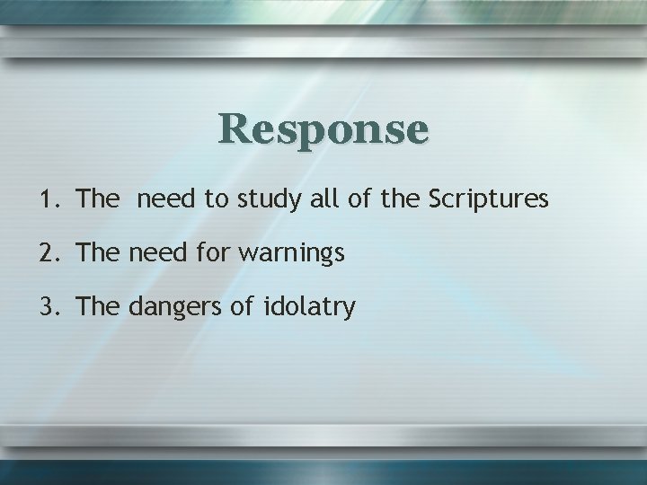 Response 1. The need to study all of the Scriptures 2. The need for