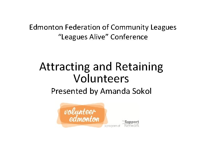 Edmonton Federation of Community Leagues “Leagues Alive” Conference Attracting and Retaining Volunteers Presented by