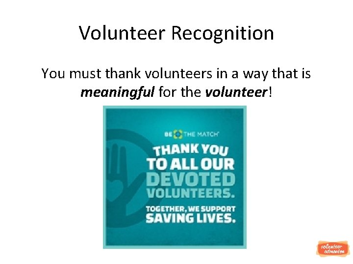 Volunteer Recognition You must thank volunteers in a way that is meaningful for the