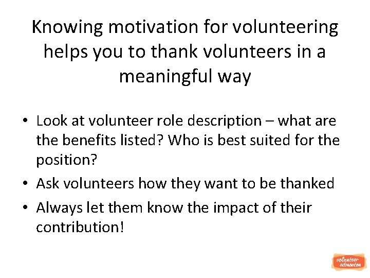 Knowing motivation for volunteering helps you to thank volunteers in a meaningful way •