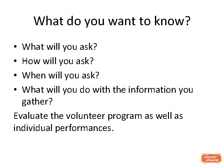 What do you want to know? What will you ask? How will you ask?