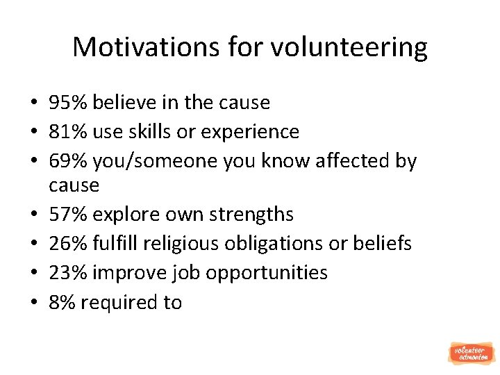 Motivations for volunteering • 95% believe in the cause • 81% use skills or