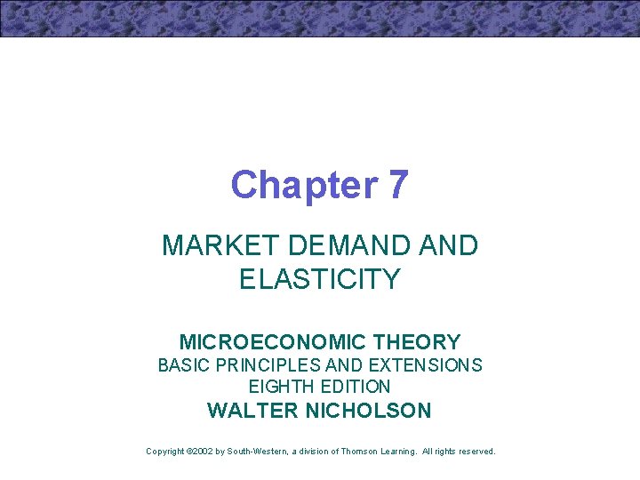 Chapter 7 MARKET DEMAND ELASTICITY MICROECONOMIC THEORY BASIC PRINCIPLES AND EXTENSIONS EIGHTH EDITION WALTER