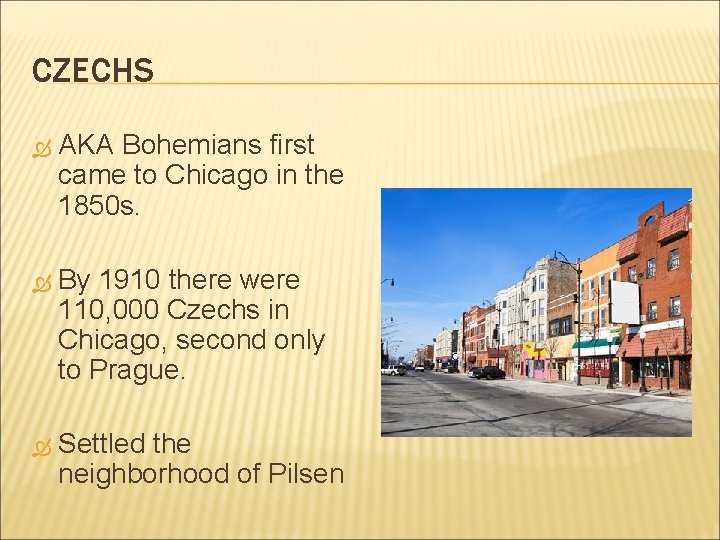 CZECHS AKA Bohemians first came to Chicago in the 1850 s. By 1910 there