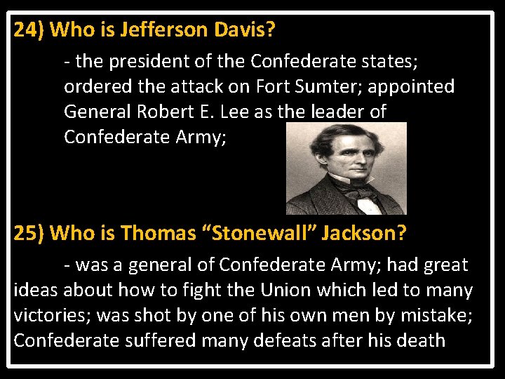 24) Who is Jefferson Davis? - the president of the Confederate states; ordered the