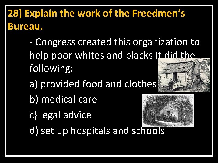 28) Explain the work of the Freedmen’s Bureau. - Congress created this organization to