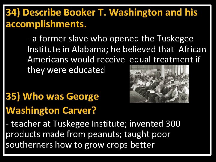 34) Describe Booker T. Washington and his accomplishments. - a former slave who opened