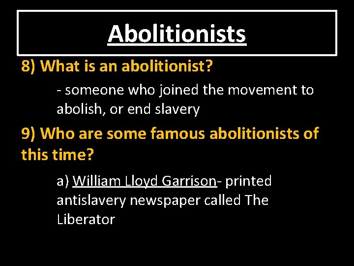 Abolitionists 8) What is an abolitionist? - someone who joined the movement to abolish,