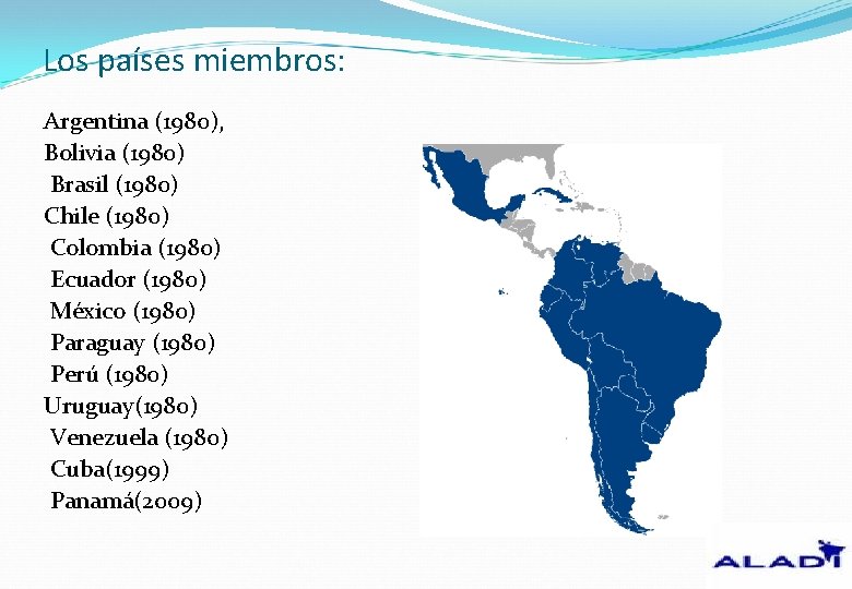 Los países miembros: Argentina (1980), Bolivia (1980) Brasil (1980) Chile (1980) Colombia (1980) Ecuador