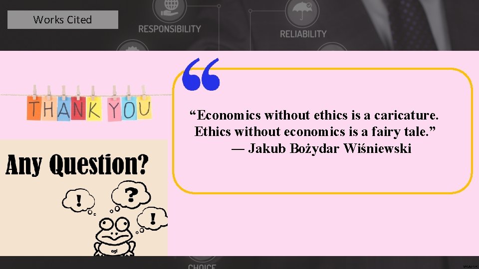 Works Cited “Economics without ethics is a caricature. Ethics without economics is a fairy