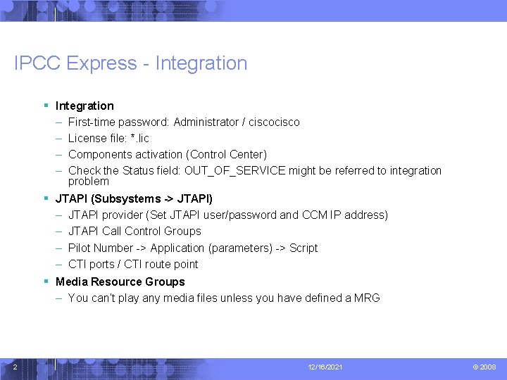 IPCC Express - Integration § Integration – – First-time password: Administrator / cisco License