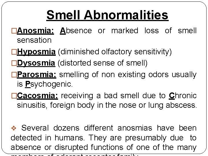 Smell Abnormalities �Anosmia: Absence or marked loss of smell sensation �Hyposmia (diminished olfactory sensitivity)