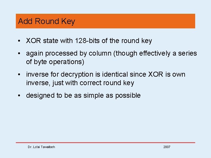 Add Round Key • XOR state with 128 -bits of the round key •