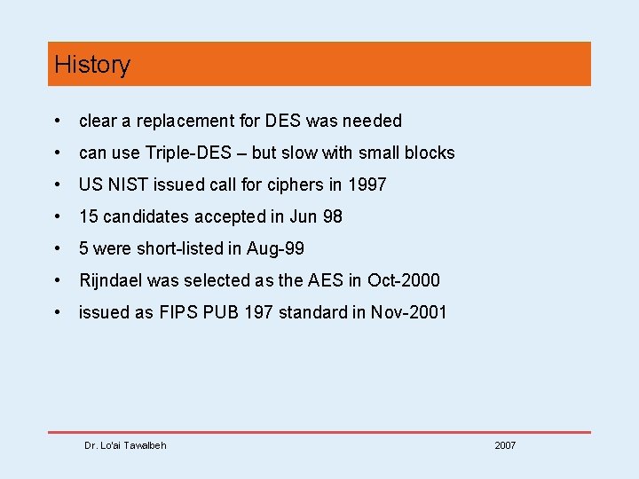History • clear a replacement for DES was needed • can use Triple-DES –