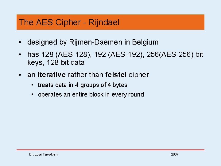 The AES Cipher - Rijndael • designed by Rijmen-Daemen in Belgium • has 128
