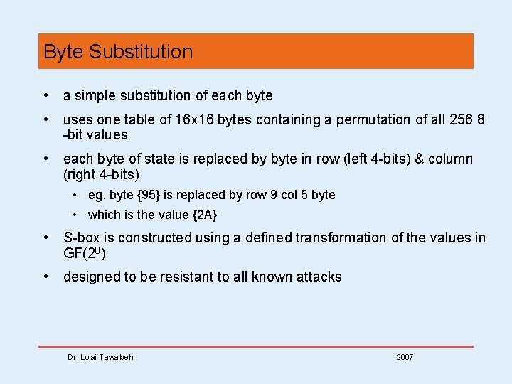 Byte Substitution • a simple substitution of each byte • uses one table of