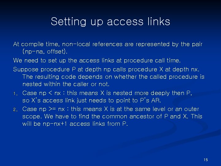 Setting up access links At compile time, non-local references are represented by the pair