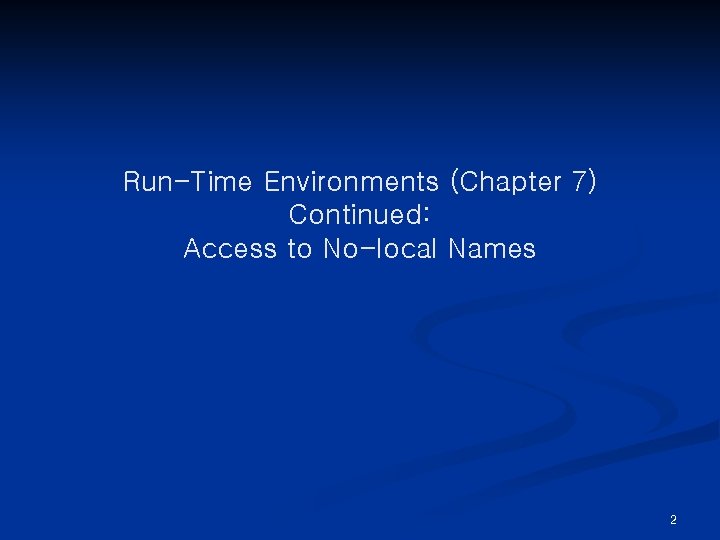 Run-Time Environments (Chapter 7) Continued: Access to No-local Names 2 