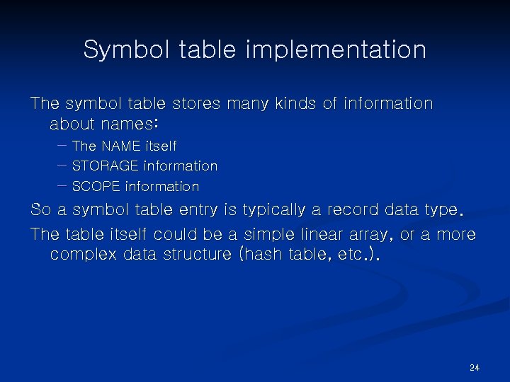 Symbol table implementation The symbol table stores many kinds of information about names: −