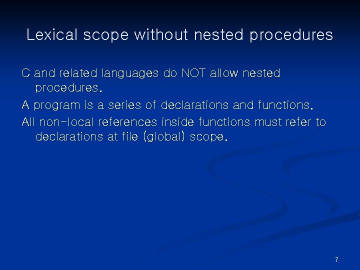 Lexical scope without nested procedures C and related languages do NOT allow nested procedures.
