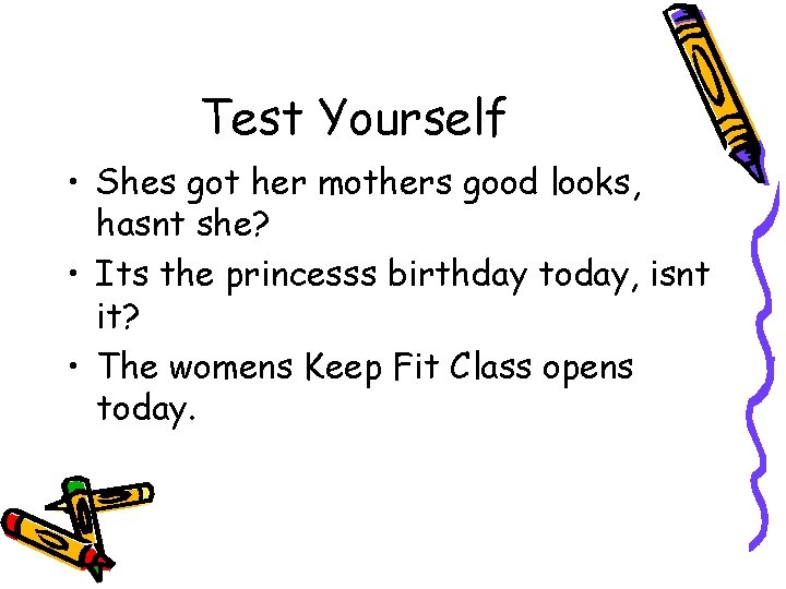 Test Yourself • Shes got her mothers good looks, hasnt she? • Its the