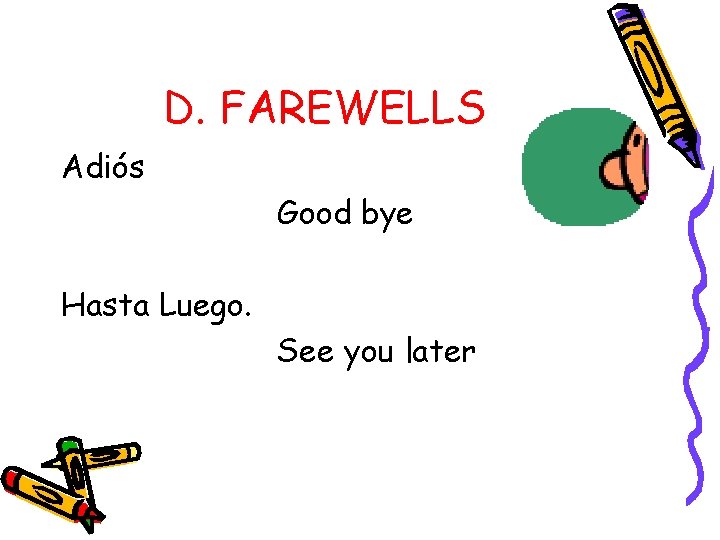 D. FAREWELLS Adiós Good bye Hasta Luego. See you later 