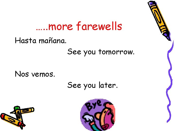 …. . more farewells Hasta mañana. See you tomorrow. Nos vemos. See you later.