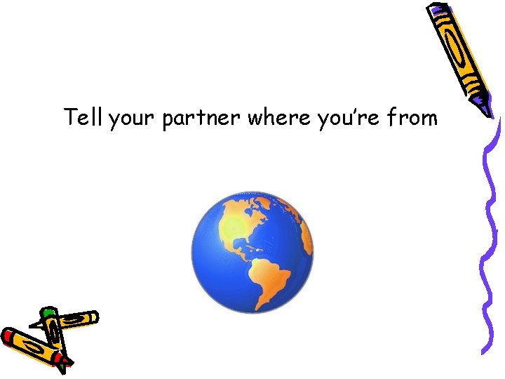Tell your partner where you’re from 