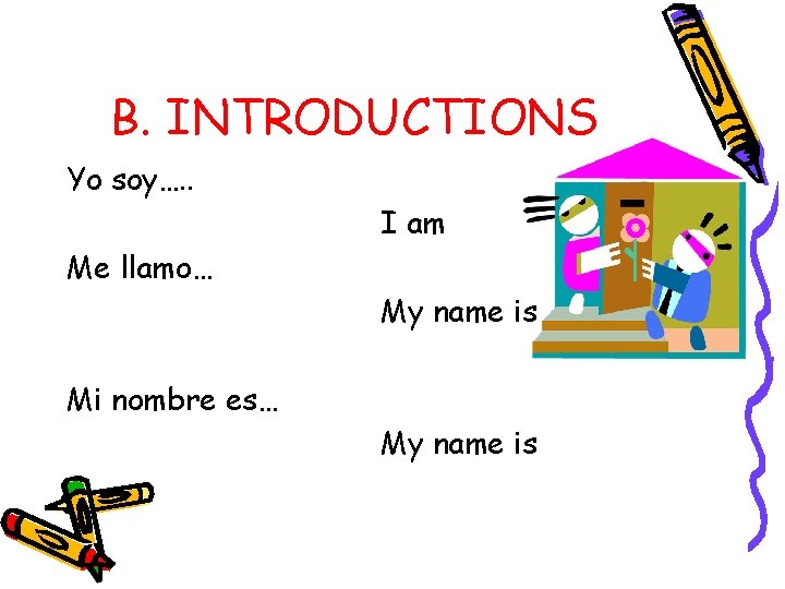 B. INTRODUCTIONS Yo soy…. . I am Me llamo… My name is Mi nombre