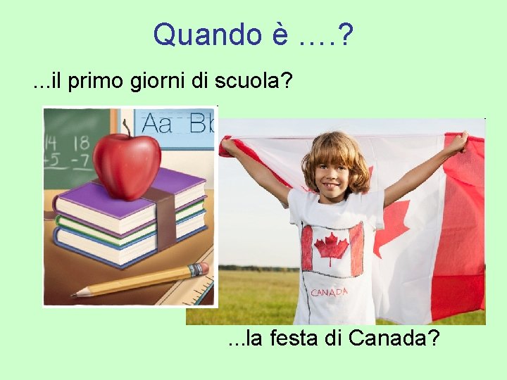 Quando è …. ? . . . il primo giorni di scuola? . .