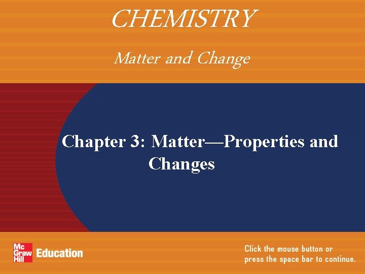 CHEMISTRY Matter and Change Chapter 3: Matter—Properties and Changes 