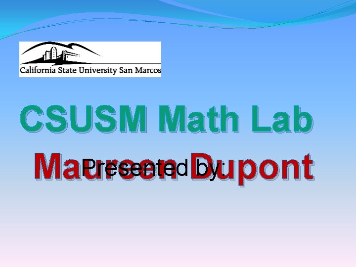 CSUSM Math Lab Presented. Dupont by: Maureen 