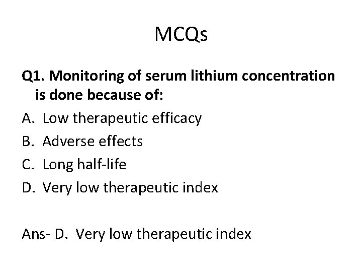 MCQs Q 1. Monitoring of serum lithium concentration is done because of: A. Low