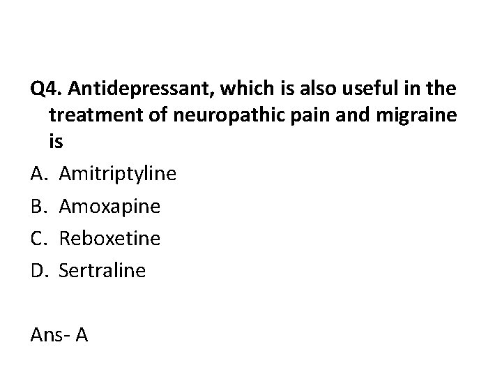 Q 4. Antidepressant, which is also useful in the treatment of neuropathic pain and