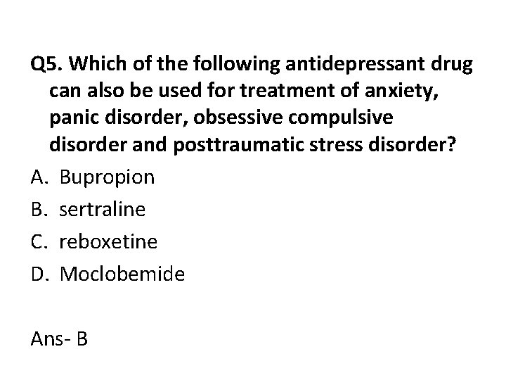 Q 5. Which of the following antidepressant drug can also be used for treatment