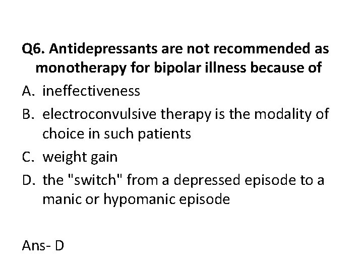 Q 6. Antidepressants are not recommended as monotherapy for bipolar illness because of A.