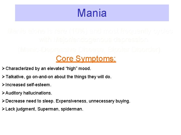 Mania alone is rare (10%) and most frequently cycles with Major/endogenous depression (Manic-Depressive Disease,