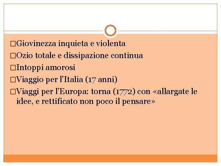 �Giovinezza inquieta e violenta �Ozio totale e dissipazione continua �Intoppi amorosi �Viaggio per l'Italia