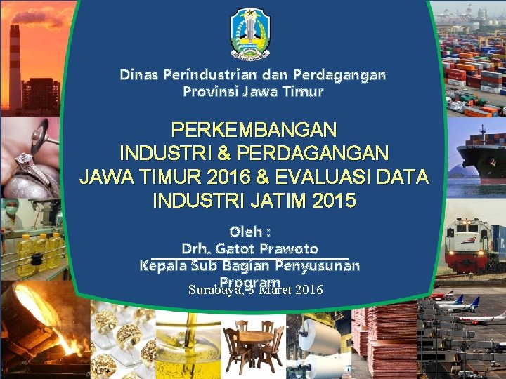 Dinas Perindustrian dan Perdagangan Provinsi Jawa Timur PERKEMBANGAN INDUSTRI & PERDAGANGAN JAWA TIMUR 2016