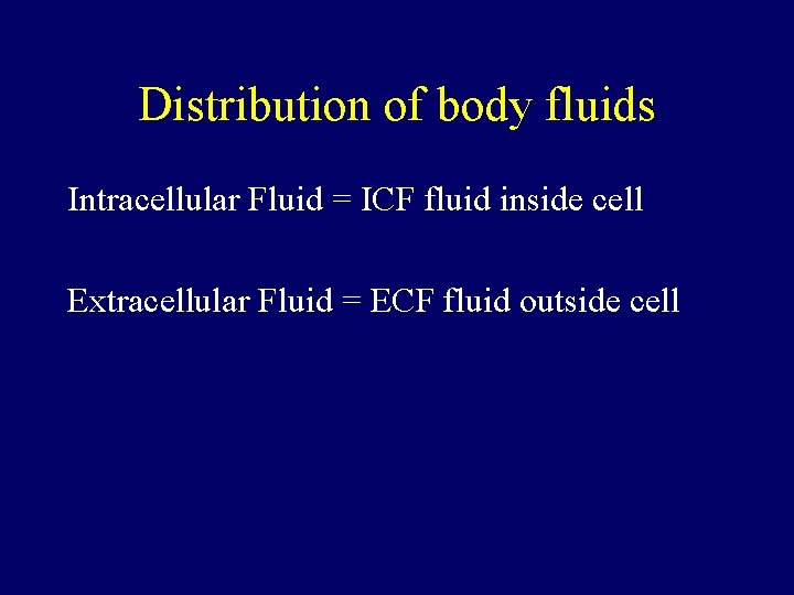 Distribution of body fluids Intracellular Fluid = ICF fluid inside cell Extracellular Fluid =