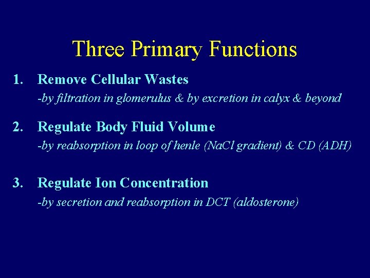 Three Primary Functions 1. Remove Cellular Wastes -by filtration in glomerulus & by excretion