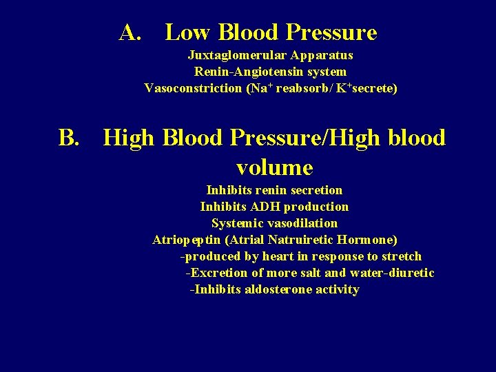 A. Low Blood Pressure Juxtaglomerular Apparatus Renin-Angiotensin system Vasoconstriction (Na+ reabsorb/ K+secrete) B. High