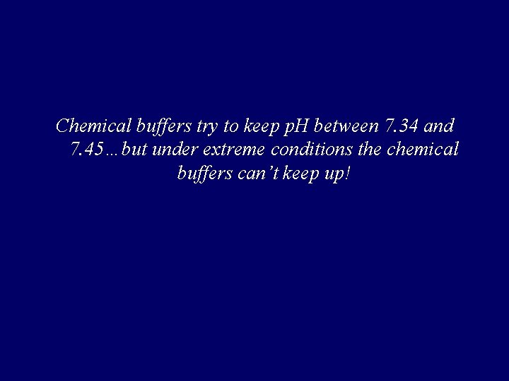 Chemical buffers try to keep p. H between 7. 34 and 7. 45…but under