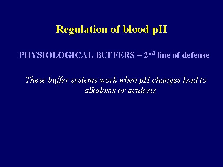 Regulation of blood p. H PHYSIOLOGICAL BUFFERS = 2 nd line of defense These