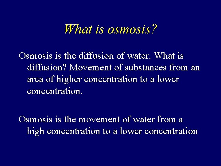 What is osmosis? Osmosis is the diffusion of water. What is diffusion? Movement of