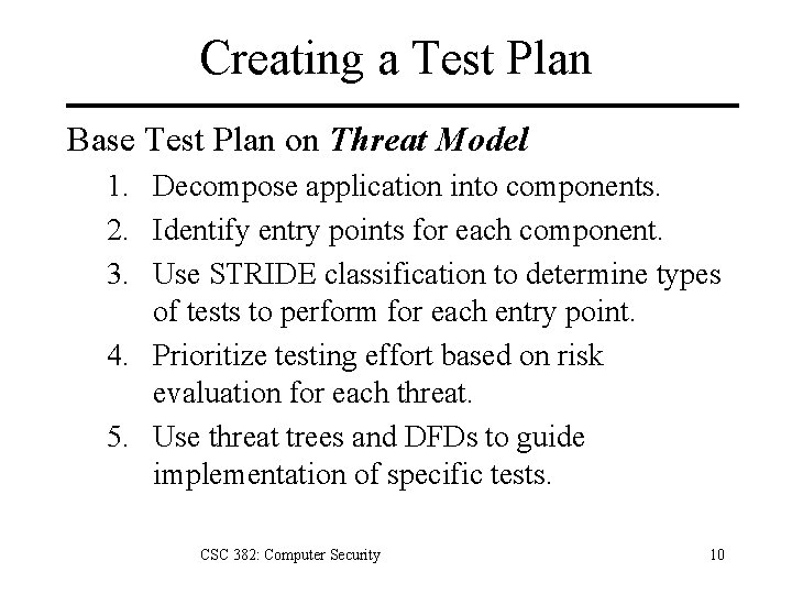 Creating a Test Plan Base Test Plan on Threat Model 1. Decompose application into