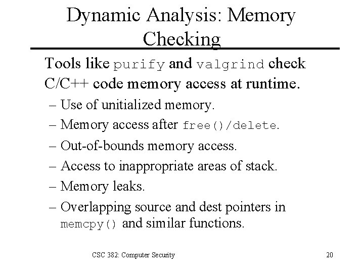 Dynamic Analysis: Memory Checking Tools like purify and valgrind check C/C++ code memory access