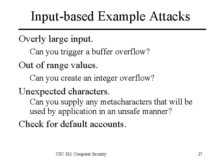 Input-based Example Attacks Overly large input. Can you trigger a buffer overflow? Out of